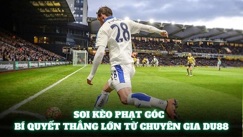 Top 7 Mẹo Soi Kèo Phạt Góc Thắng Lớn Cực Đỉnh Từ Du88